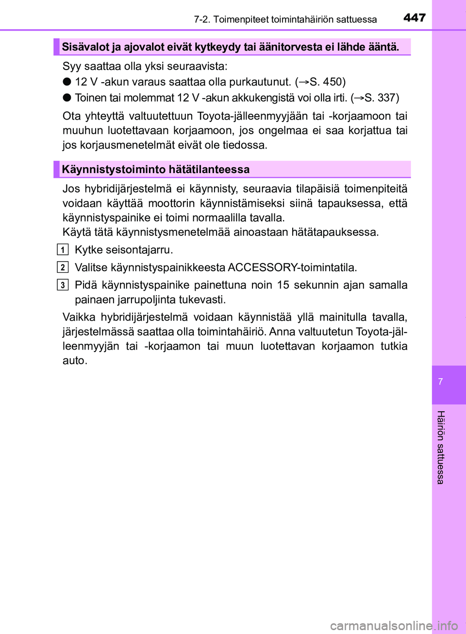 TOYOTA PRIUS PLUS 2019 Omistajan Käsikirja (in Finnish) 4477-2. Toimenpiteet toimintahäiriön sattuessa
PRIUS +_OM47D30FI
7
Häiriön sattuessa
Syy saattaa olla yksi seuraavista:
l12 V -akun varaus saattaa olla purkautunut. ( S. 450)
l Toinen tai molem TOYOTA PRIUS PLUS 2019 Omistajan Käsikirja (in Finnish) 4477-2. Toimenpiteet toimintahäiriön sattuessa
PRIUS +_OM47D30FI
7
Häiriön sattuessa
Syy saattaa olla yksi seuraavista:
l12 V -akun varaus saattaa olla purkautunut. ( S. 450)
l Toinen tai molem
