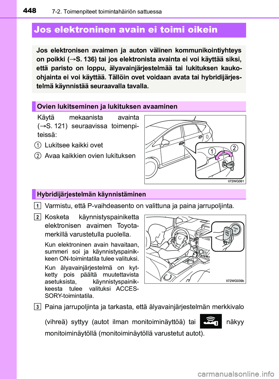TOYOTA PRIUS PLUS 2019 Omistajan Käsikirja (in Finnish) 4487-2. Toimenpiteet toimintahäiriön sattuessa
PRIUS +_OM47D30FI
Jos elektroninen avain ei toimi oikein
Käytä mekaanista avainta
( S. 121) seuraavissa toimenpi-
teissä:
Lukitsee kaikki ovet
Av TOYOTA PRIUS PLUS 2019 Omistajan Käsikirja (in Finnish) 4487-2. Toimenpiteet toimintahäiriön sattuessa
PRIUS +_OM47D30FI
Jos elektroninen avain ei toimi oikein
Käytä mekaanista avainta
( S. 121) seuraavissa toimenpi-
teissä:
Lukitsee kaikki ovet
Av