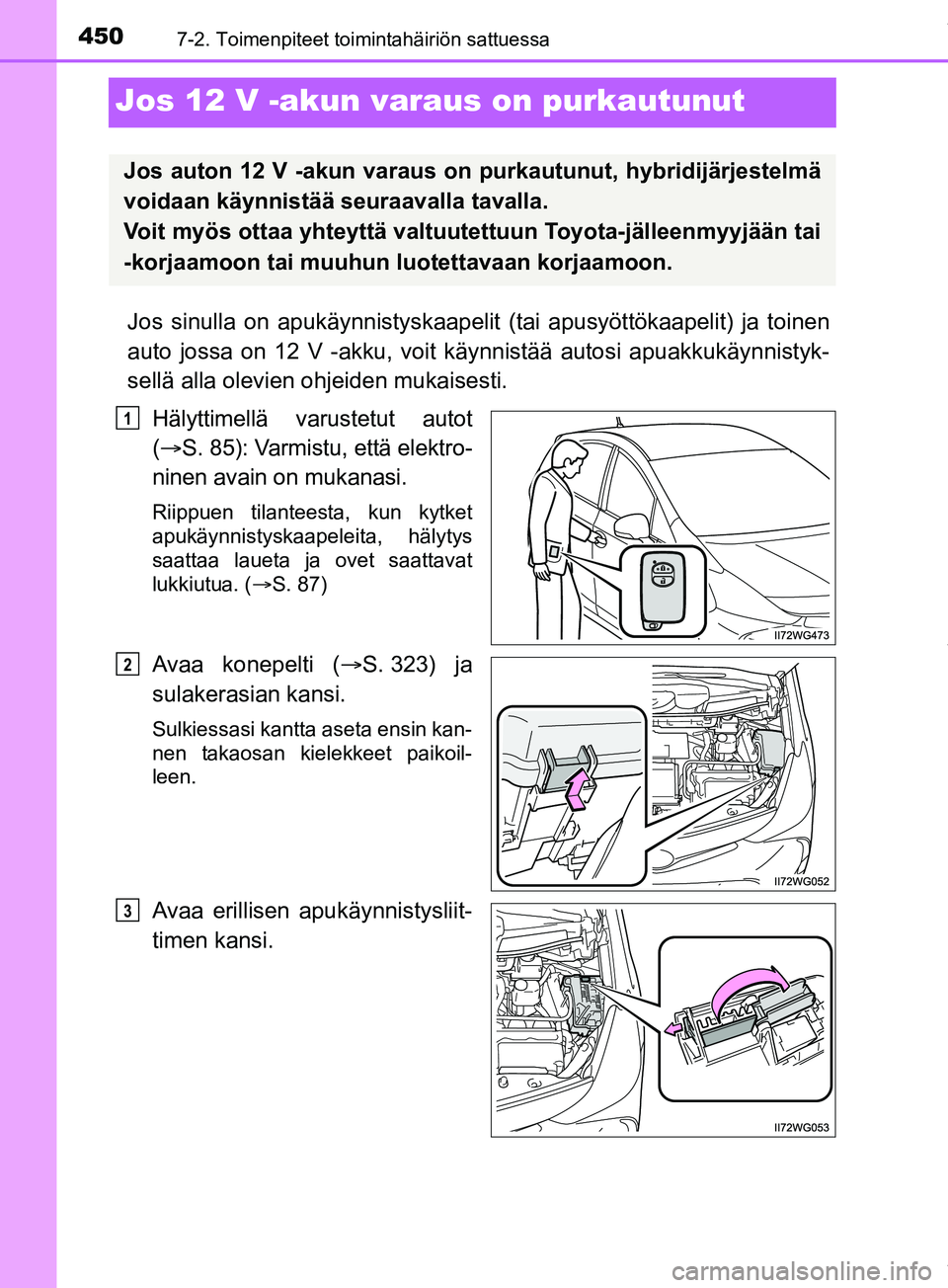 TOYOTA PRIUS PLUS 2019  Omistajan Käsikirja (in Finnish) 4507-2. Toimenpiteet toimintahäiriön sattuessa
PRIUS +_OM47D30FI
Jos 12 V -akun varaus on purkautunut
Jos sinulla on apukäynnistyskaapelit  (tai apusyöttökaapelit) ja toinen
auto jossa on 12 V -a