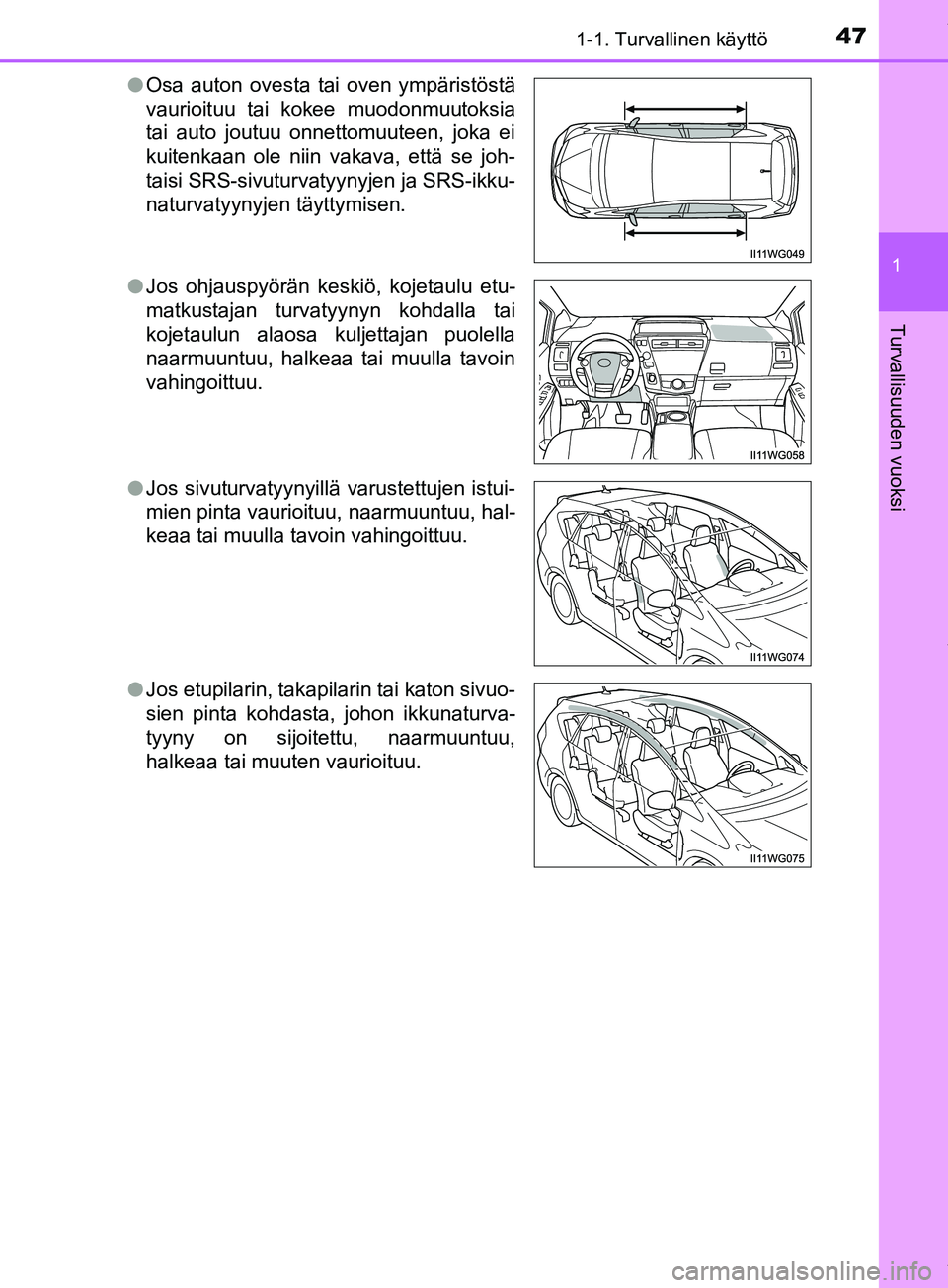 TOYOTA PRIUS PLUS 2019  Omistajan Käsikirja (in Finnish) 471-1. Turvallinen käyttö
1
PRIUS +_OM47D30FI
Turvallisuuden vuoksi
lOsa auton ovesta tai oven ympäristöstä
vaurioituu tai kokee muodonmuutoksia
tai auto joutuu onnettomuuteen, joka ei
kuitenkaan