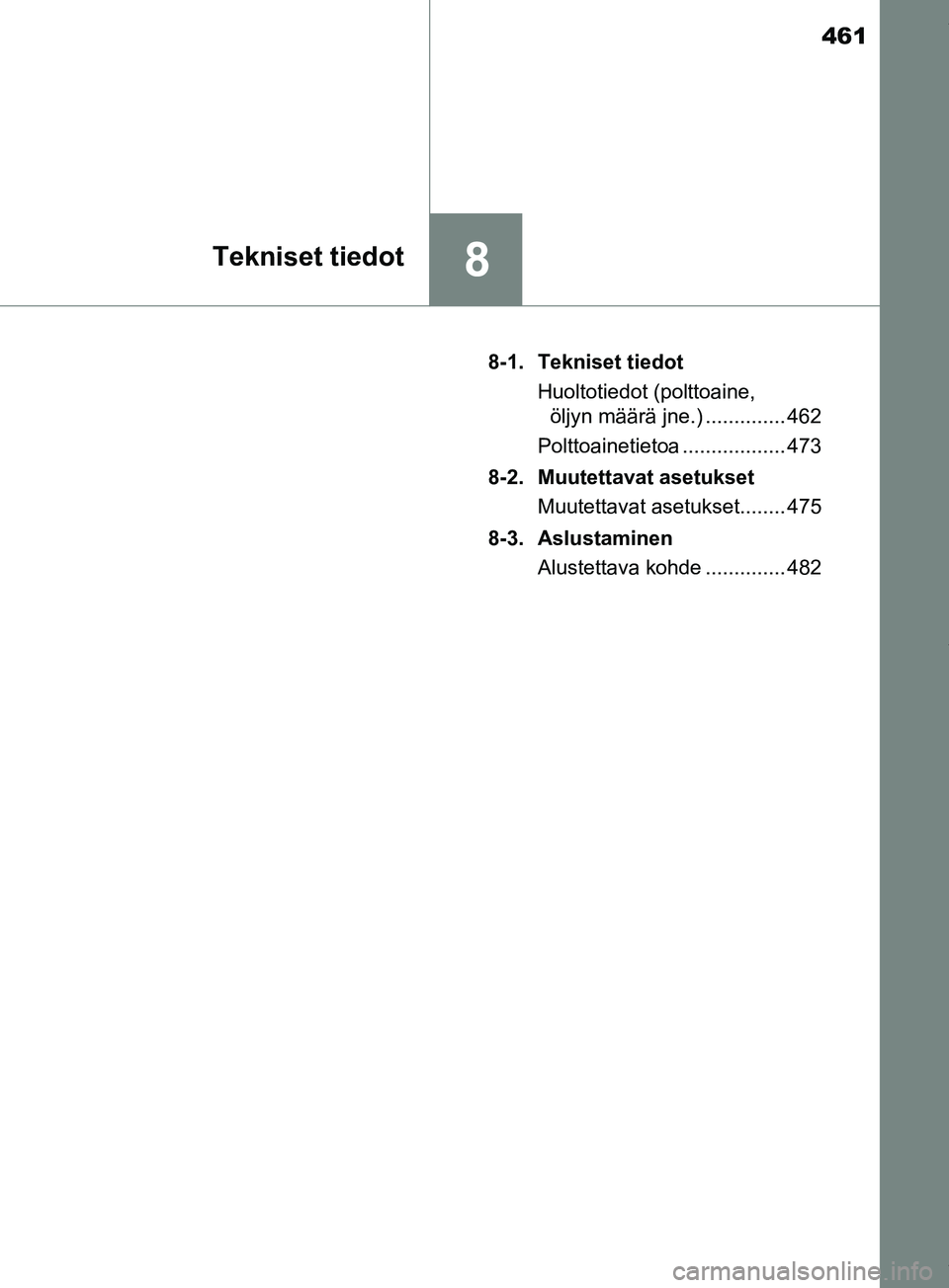 TOYOTA PRIUS PLUS 2019  Omistajan Käsikirja (in Finnish) 461
8Tekniset tiedot
PRIUS +_OM47D30FI8-1. Tekniset tiedot
Huoltotiedot (polttoaine, öljyn määrä jne.) .............. 462
Polttoainetietoa .................. 473
8-2. Muutettavat asetukset Muutett
