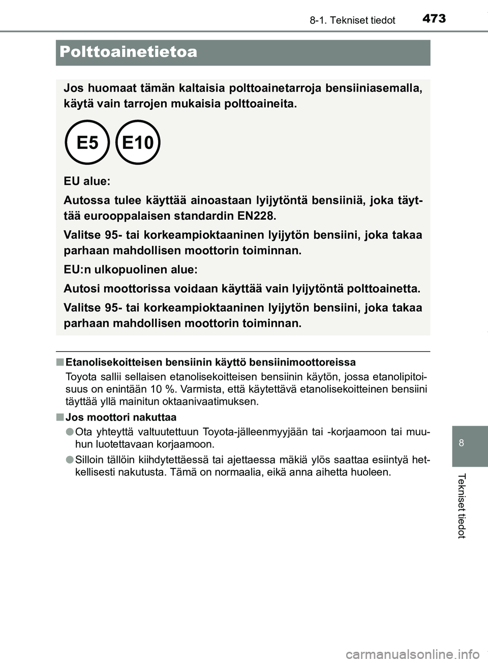 TOYOTA PRIUS PLUS 2019 Omistajan Käsikirja (in Finnish) 4738-1. Tekniset tiedot
PRIUS +_OM47D30FI
8
Tekniset tiedot
Polttoainetietoa
nEtanolisekoitteisen bensiinin käyttö bensiinimoottoreissa
Toyota sallii sellaisen etanolisekoitteisen bensiinin käytön TOYOTA PRIUS PLUS 2019 Omistajan Käsikirja (in Finnish) 4738-1. Tekniset tiedot
PRIUS +_OM47D30FI
8
Tekniset tiedot
Polttoainetietoa
nEtanolisekoitteisen bensiinin käyttö bensiinimoottoreissa
Toyota sallii sellaisen etanolisekoitteisen bensiinin käytön