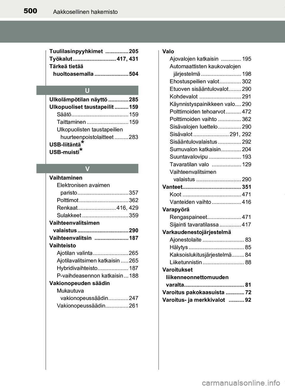 TOYOTA PRIUS PLUS 2019 Omistajan Käsikirja (in Finnish) 500Aakkosellinen hakemisto
PRIUS +_OM47D30FI
Tuulilasinpyyhkimet ............... 205
Työkalut ............................ 417, 431
Tärkeä tietää huoltoasemalla ...................... 504
Ulkolä TOYOTA PRIUS PLUS 2019 Omistajan Käsikirja (in Finnish) 500Aakkosellinen hakemisto
PRIUS +_OM47D30FI
Tuulilasinpyyhkimet ............... 205
Työkalut ............................ 417, 431
Tärkeä tietää huoltoasemalla ...................... 504
Ulkolä