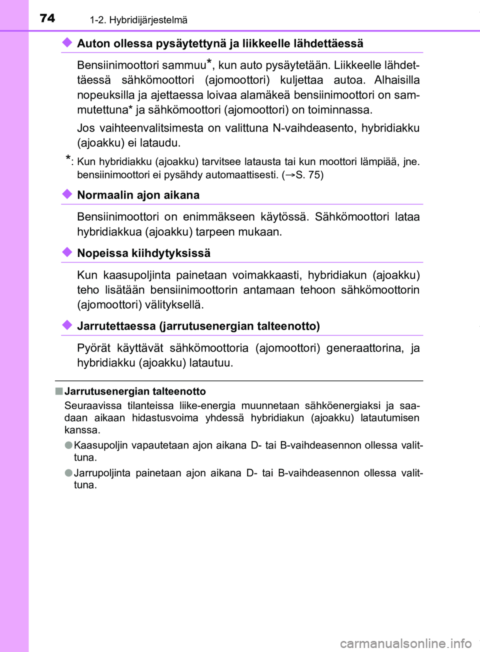 TOYOTA PRIUS PLUS 2019 Omistajan Käsikirja (in Finnish) 741-2. Hybridijärjestelmä
PRIUS +_OM47D30FI
uAuton ollessa pysäytettynä ja liikkeelle lähdettäessä
Bensiinimoottori sammuu
*, kun auto pysäytetään. Liikkeelle lähdet-
täessä sähkömootto TOYOTA PRIUS PLUS 2019 Omistajan Käsikirja (in Finnish) 741-2. Hybridijärjestelmä
PRIUS +_OM47D30FI
uAuton ollessa pysäytettynä ja liikkeelle lähdettäessä
Bensiinimoottori sammuu
*, kun auto pysäytetään. Liikkeelle lähdet-
täessä sähkömootto