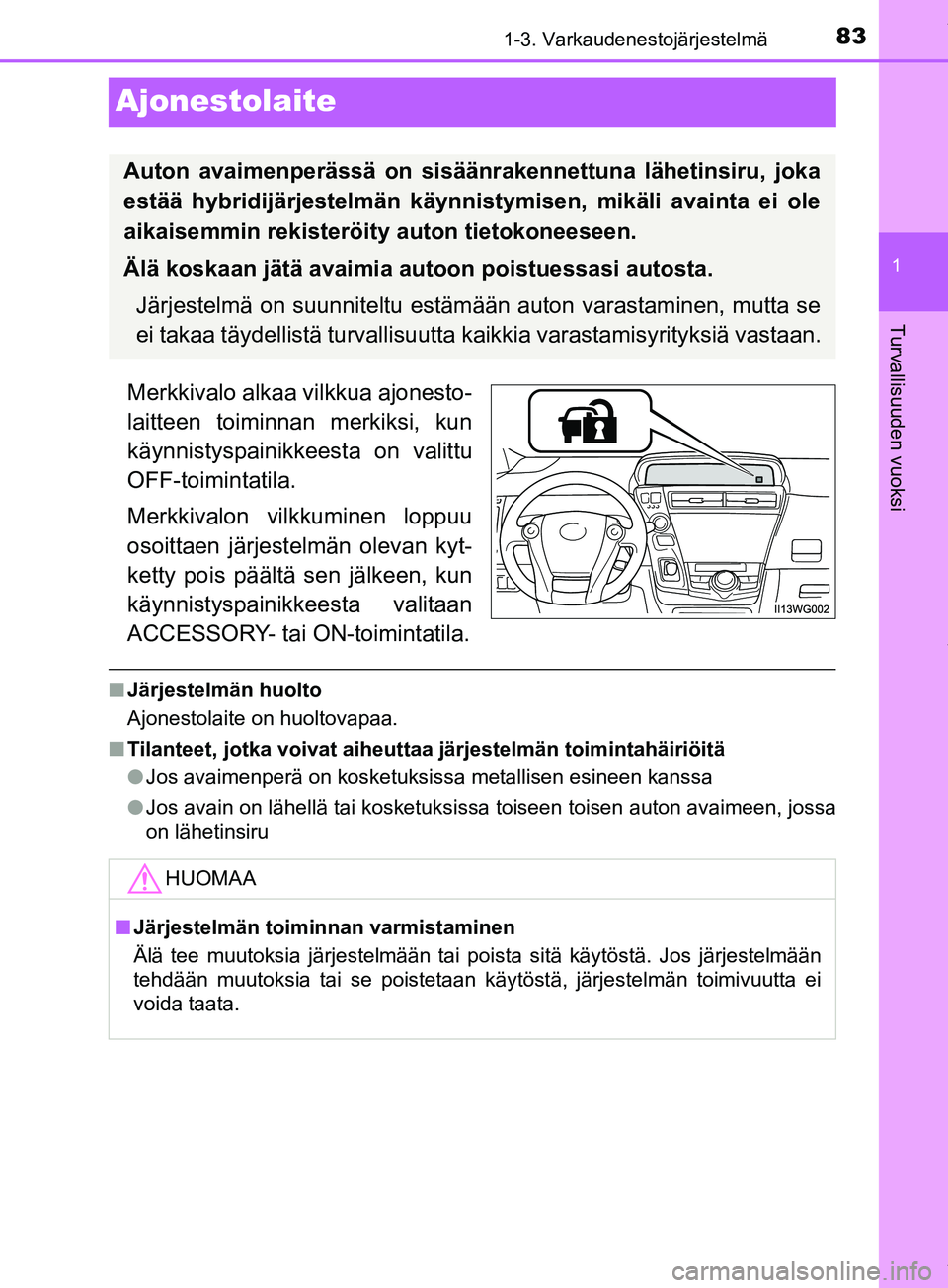 TOYOTA PRIUS PLUS 2019 Omistajan Käsikirja (in Finnish) 83
1
1-3. Varkaudenestojärjestelmä
PRIUS +_OM47D30FI
Turvallisuuden vuoksi
Ajonestolaite
Merkkivalo alkaa vilkkua ajonesto-
laitteen toiminnan merkiksi, kun
käynnistyspainikkeesta on valittu
OFF-to TOYOTA PRIUS PLUS 2019 Omistajan Käsikirja (in Finnish) 83
1
1-3. Varkaudenestojärjestelmä
PRIUS +_OM47D30FI
Turvallisuuden vuoksi
Ajonestolaite
Merkkivalo alkaa vilkkua ajonesto-
laitteen toiminnan merkiksi, kun
käynnistyspainikkeesta on valittu
OFF-to
