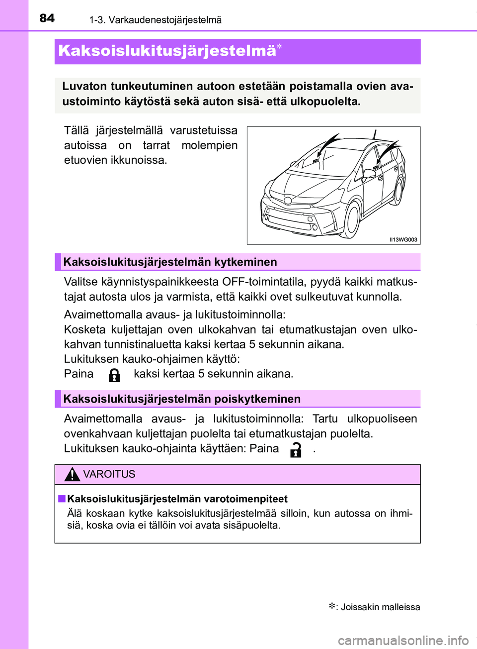 TOYOTA PRIUS PLUS 2019 Omistajan Käsikirja (in Finnish) 841-3. Varkaudenestojärjestelmä
PRIUS +_OM47D30FI
Kaksoislukitusjärjestelmä
Tällä järjestelmällä varustetuissa
autoissa on tarrat molempien
etuovien ikkunoissa.
Valitse käynnistyspainikke TOYOTA PRIUS PLUS 2019 Omistajan Käsikirja (in Finnish) 841-3. Varkaudenestojärjestelmä
PRIUS +_OM47D30FI
Kaksoislukitusjärjestelmä
Tällä järjestelmällä varustetuissa
autoissa on tarrat molempien
etuovien ikkunoissa.
Valitse käynnistyspainikke