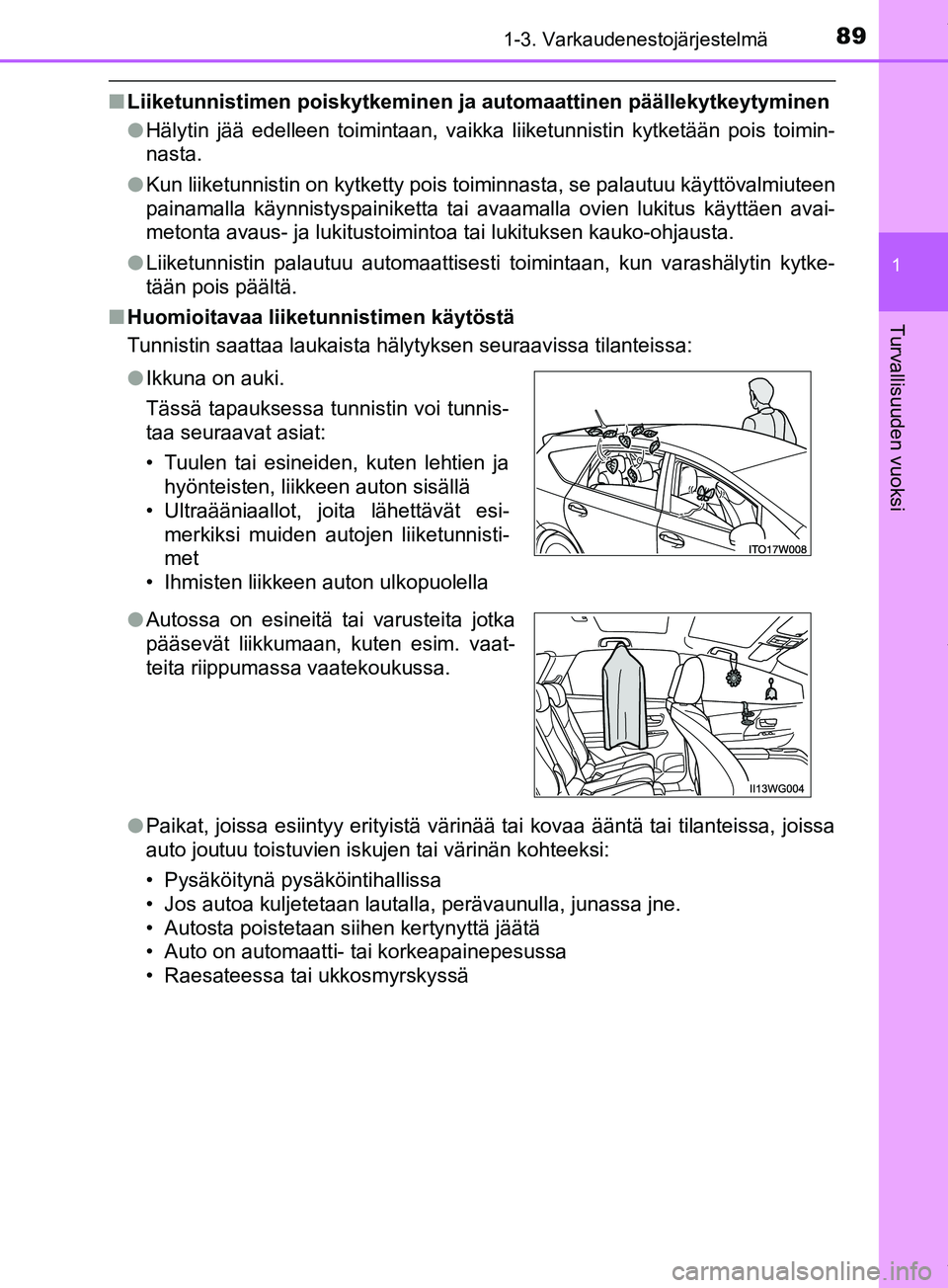 TOYOTA PRIUS PLUS 2019 Omistajan Käsikirja (in Finnish) 891-3. Varkaudenestojärjestelmä
1
PRIUS +_OM47D30FI
Turvallisuuden vuoksi
nLiiketunnistimen poiskytkeminen ja automaattinen päällekytkeytyminen
l Hälytin jää edelleen toimintaan, vaikka liiket TOYOTA PRIUS PLUS 2019 Omistajan Käsikirja (in Finnish) 891-3. Varkaudenestojärjestelmä
1
PRIUS +_OM47D30FI
Turvallisuuden vuoksi
nLiiketunnistimen poiskytkeminen ja automaattinen päällekytkeytyminen
l Hälytin jää edelleen toimintaan, vaikka liiket
