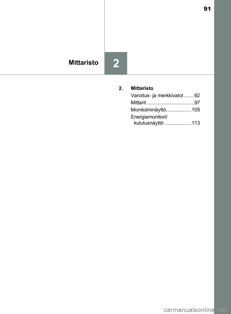 TOYOTA PRIUS PLUS 2019  Omistajan Käsikirja (in Finnish) 91
2Mittaristo
PRIUS +_OM47D30FI2. Mittaristo
Varoitus- ja merkkivalot .......92
Mittarit ................................. 97
Monitoiminäyttö.................. 105
Energiamonitori/kulutusnäyttö .