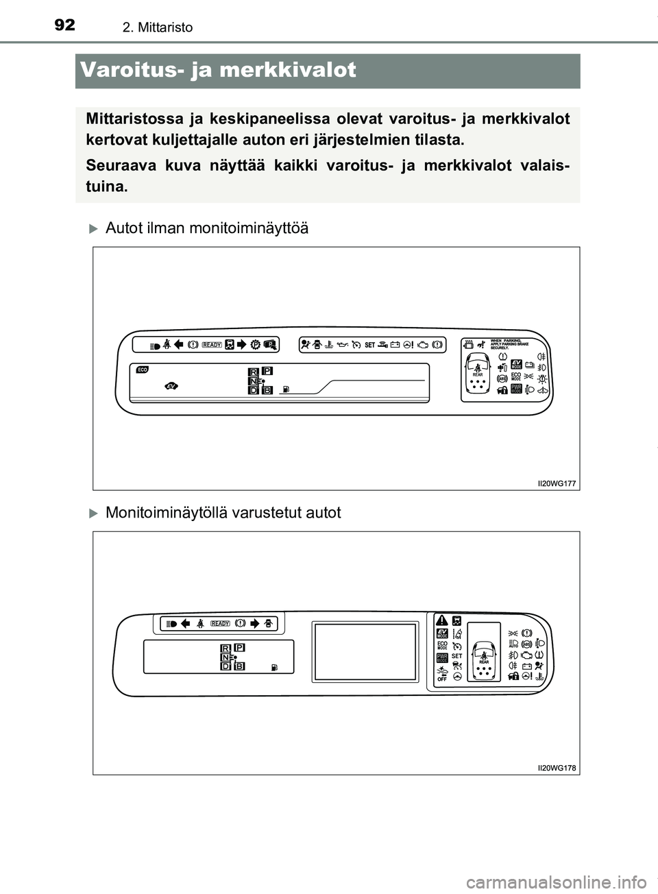TOYOTA PRIUS PLUS 2019  Omistajan Käsikirja (in Finnish) 922. Mittaristo
PRIUS +_OM47D30FI
Varoitus- ja merkkivalot
Autot ilman monitoiminäyttöä
Monitoiminäytöllä varustetut autot
Mittaristossa ja keskipaneelissa olevat varoitus- ja merkkivalot
