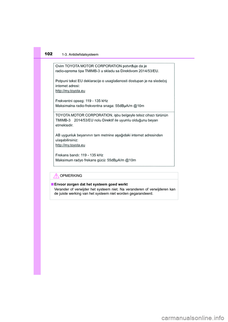 TOYOTA PRIUS PLUS 2018  Instructieboekje (in Dutch) 1021-3. Antidiefstalsysteem
PRIUS +_OM_OM47D30E_(EE)
OPMERKING
■Ervoor zorgen dat het systeem goed werkt
Verander  of  verwijder  het  systeem  niet.  Na  veranderen  of  verwij deren  kan
de juiste