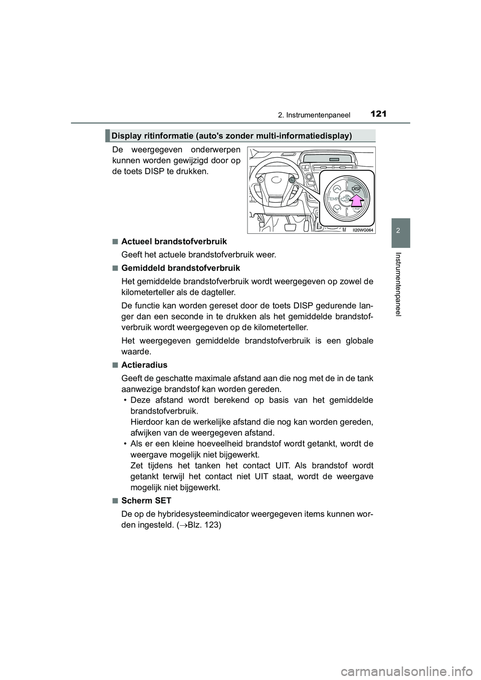 TOYOTA PRIUS PLUS 2018  Instructieboekje (in Dutch) 1212. Instrumentenpaneel
2
Instrumentenpaneel
PRIUS +_OM_OM47D30E_(EE)
De  weergegeven  onderwerpen
kunnen  worden  gewijzigd  door  op
de toets DISP te drukken.
■Actueel brandstofverbruik
Geeft het