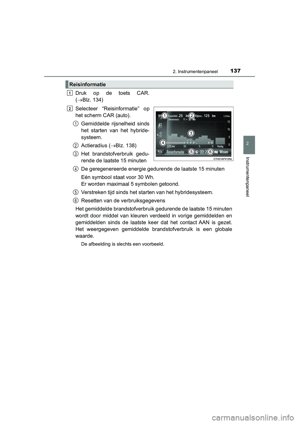 TOYOTA PRIUS PLUS 2018  Instructieboekje (in Dutch) 1372. Instrumentenpaneel
2
Instrumentenpaneel
PRIUS +_OM_OM47D30E_(EE)
Druk  op  de  toets  CAR.
( Blz. 134)
Selecteer  “Reisinformatie”  op
het scherm CAR (auto). Gemiddelde  rijsnelheid  sind