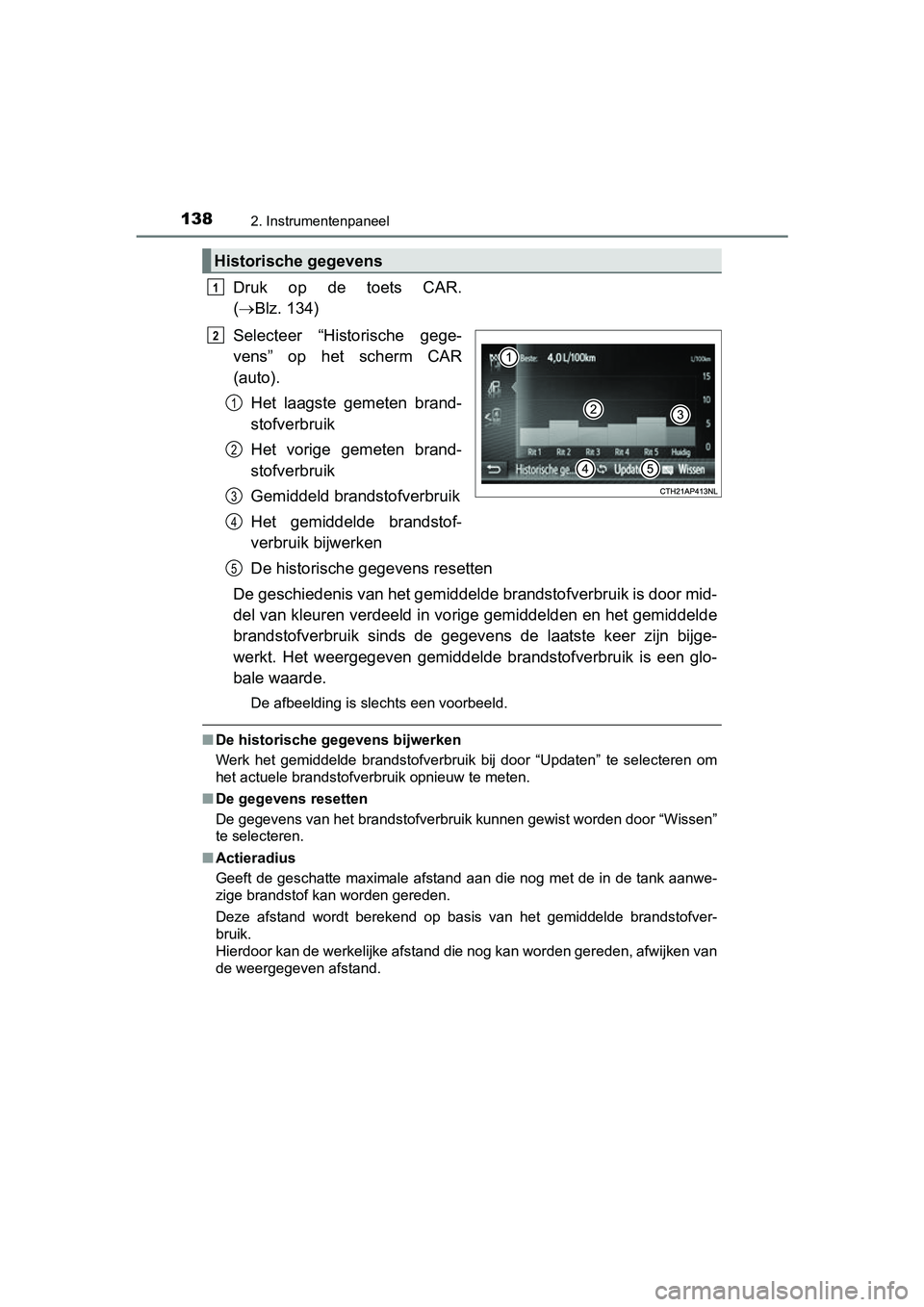 TOYOTA PRIUS PLUS 2018  Instructieboekje (in Dutch) 1382. Instrumentenpaneel
PRIUS +_OM_OM47D30E_(EE)
Druk  op  de  toets  CAR.
( Blz. 134)
Selecteer  “Historische  gege-
vens”  op  het  scherm  CAR
(auto). Het  laagste  gemeten  brand-
stofverb