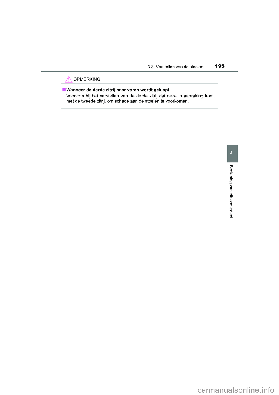 TOYOTA PRIUS PLUS 2018  Instructieboekje (in Dutch) 1953-3. Verstellen van de stoelen
3
Bediening van elk onderdeel
PRIUS +_OM_OM47D30E_(EE)
OPMERKING
■Wanneer de derde zitrij n aar voren wordt geklapt
Voorkom  bij  het  verstellen  van  de  derde  z