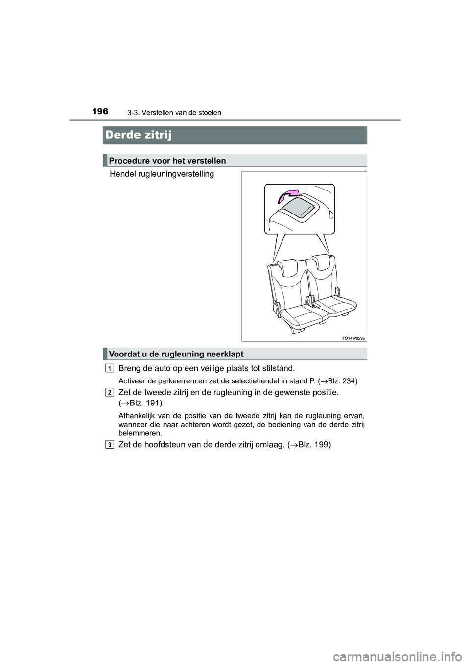TOYOTA PRIUS PLUS 2018  Instructieboekje (in Dutch) 1963-3. Verstellen van de stoelen
PRIUS +_OM_OM47D30E_(EE)
Derde zitrij
Hendel rugleuningverstellingBreng de auto op een veilige plaats tot  stilstand.
Activeer de parkeerrem en zet de selectiehendel 
