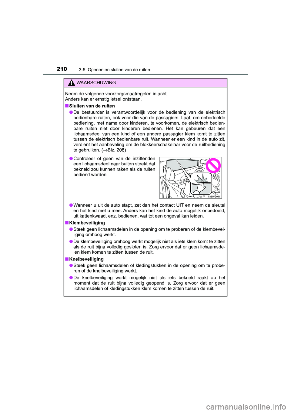 TOYOTA PRIUS PLUS 2018  Instructieboekje (in Dutch) 2103-5. Openen en sluiten van de ruiten
PRIUS +_OM_OM47D30E_(EE)
WAARSCHUWING
Neem de volgende voorzorgsmaatregelen in acht. 
Anders kan er ernstig letsel ontstaan.
■Sluiten van de ruiten
● De  be