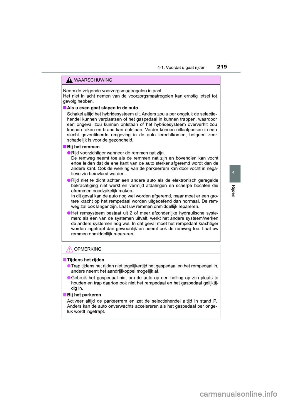 TOYOTA PRIUS PLUS 2018  Instructieboekje (in Dutch) 2194-1. Voordat u gaat rijden
4
Rijden
PRIUS +_OM_OM47D30E_(EE)
WAARSCHUWING
Neem de volgende voorzorgsmaatregelen in acht. 
Het  niet  in  acht  nemen  van  de  voorzorgsmaatregelen  kan  ernstig let
