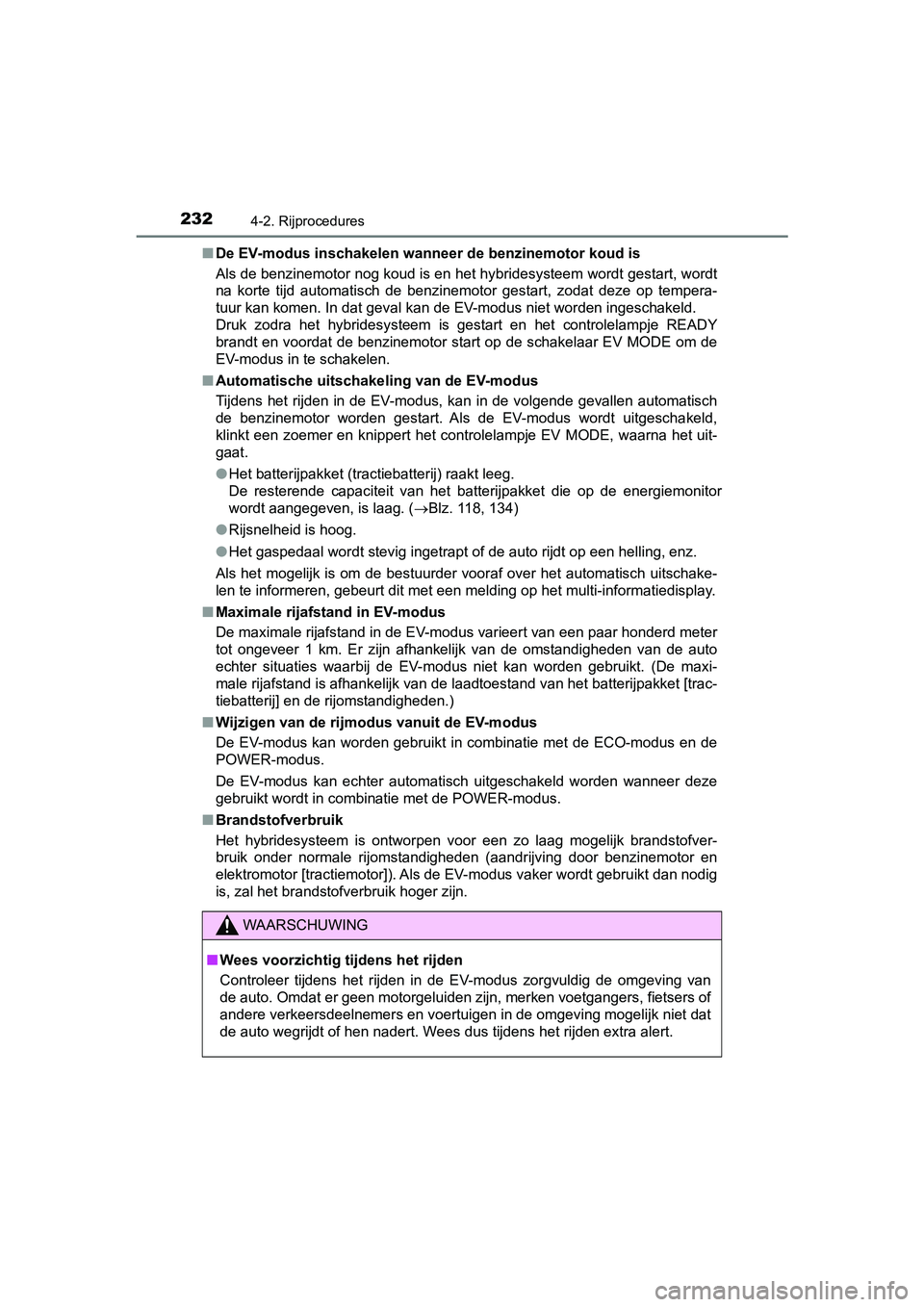 TOYOTA PRIUS PLUS 2018  Instructieboekje (in Dutch) 2324-2. Rijprocedures
PRIUS +_OM_OM47D30E_(EE)■
De EV-modus inschakelen wanneer de benzinemotor koud is
Als de benzinemotor nog koud is en het hybridesysteem wordt ges tart, wordt
na  korte  tijd  a