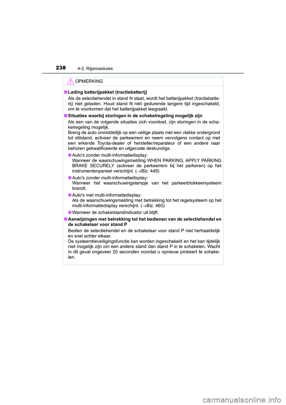 TOYOTA PRIUS PLUS 2018  Instructieboekje (in Dutch) 2384-2. Rijprocedures
PRIUS +_OM_OM47D30E_(EE)
OPMERKING
■Lading batterijpakket (tractiebatterij)
Als de selectiehendel in stand N staat, wordt het batterijpakket (tractiebatte-
rij)  niet  geladen.