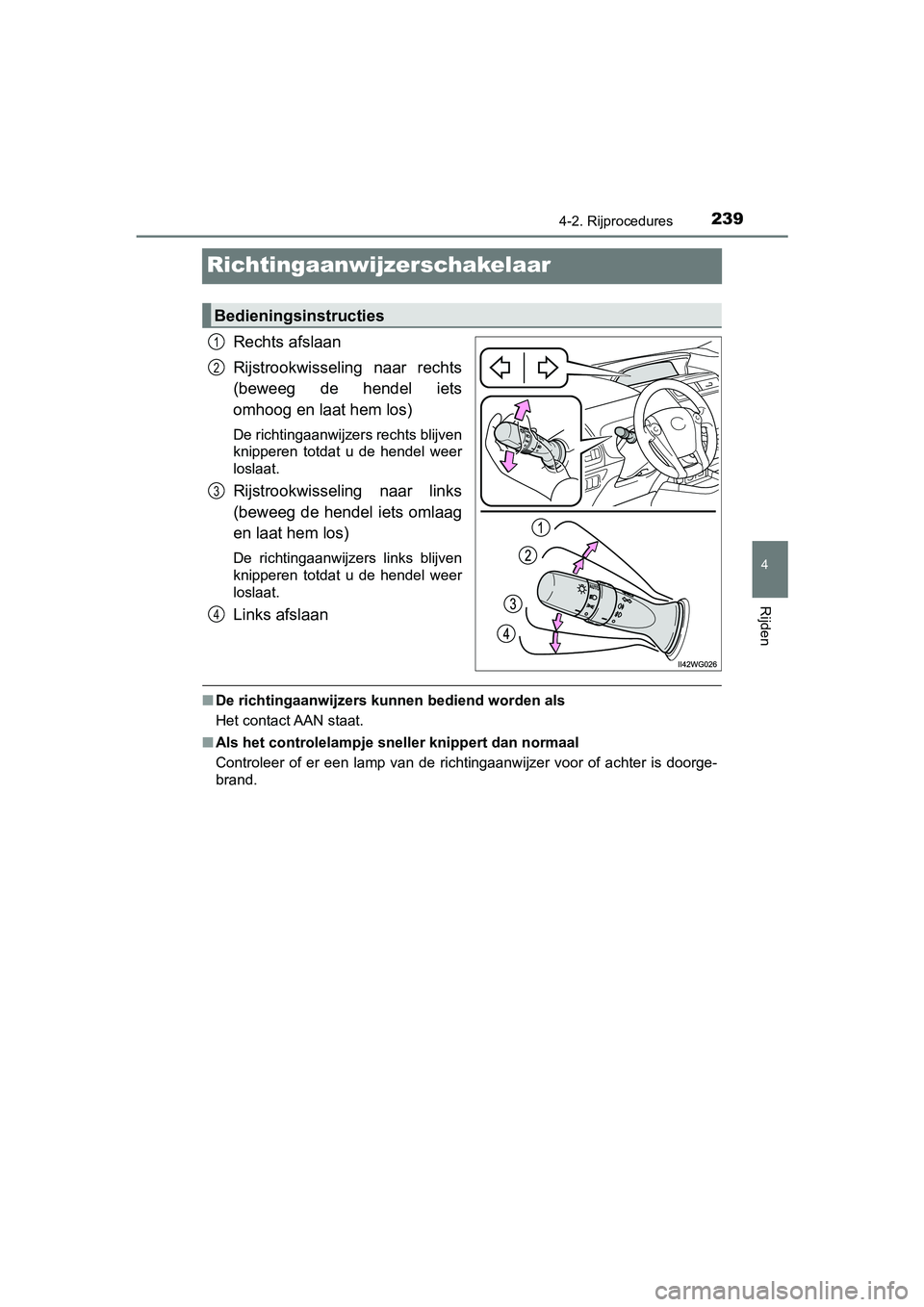TOYOTA PRIUS PLUS 2018  Instructieboekje (in Dutch) 239
4
4-2. Rijprocedures
Rijden
PRIUS +_OM_OM47D30E_(EE)
Richtingaanwijzerschakelaar
Rechts afslaan
Rijstrookwisseling  naar  rechts
(beweeg  de  hendel  iets
omhoog en laat hem los)
De richtingaanwij