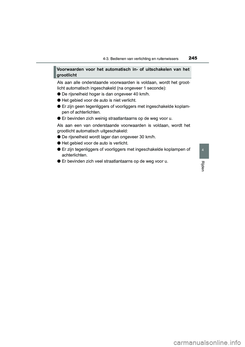 TOYOTA PRIUS PLUS 2018  Instructieboekje (in Dutch) 2454-3. Bedienen van verlichting en ruitenwissers
4
Rijden
PRIUS +_OM_OM47D30E_(EE)
Als  aan  alle  onderstaande  voorwaarden  is  voldaan,  wordt  het  gro ot-
licht automatisch ingeschakel d (na ong