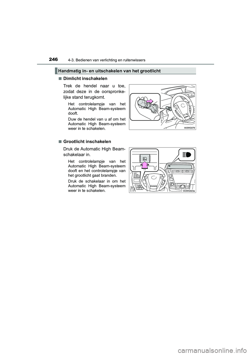 TOYOTA PRIUS PLUS 2018  Instructieboekje (in Dutch) 2464-3. Bedienen van verlichting en ruitenwissers
PRIUS +_OM_OM47D30E_(EE)■
Dimlicht inschakelen
Trek  de  hendel  naar  u  toe,
zodat  deze  in  de  oorspronke-
lijke stand terugkomt.
Het  controle