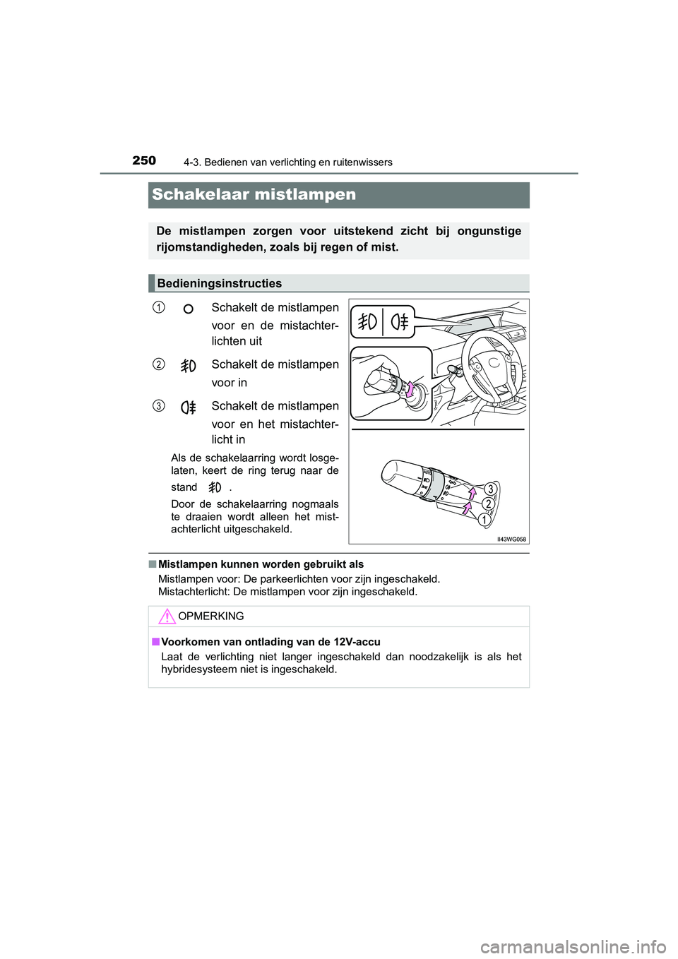 TOYOTA PRIUS PLUS 2018  Instructieboekje (in Dutch) 2504-3. Bedienen van verlichting en ruitenwissers
PRIUS +_OM_OM47D30E_(EE)
Schakelaar mistlampen
Schakelt de mistlampen
voor  en  de  mistachter-
lichten uit
Schakelt de mistlampen
voor in
Schakelt de