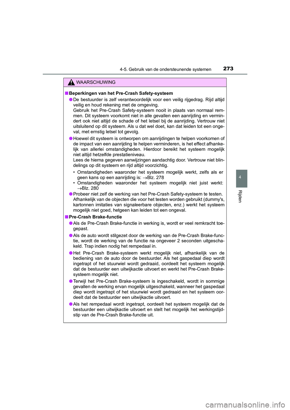 TOYOTA PRIUS PLUS 2018  Instructieboekje (in Dutch) 2734-5. Gebruik van de ondersteunende systemen
4
Rijden
PRIUS +_OM_OM47D30E_(EE)
WAARSCHUWING
■Beperkingen van het Pre-Crash Safety-systeem
● De  bestuurder  is  zelf  verantwoordelijk  voor  een 