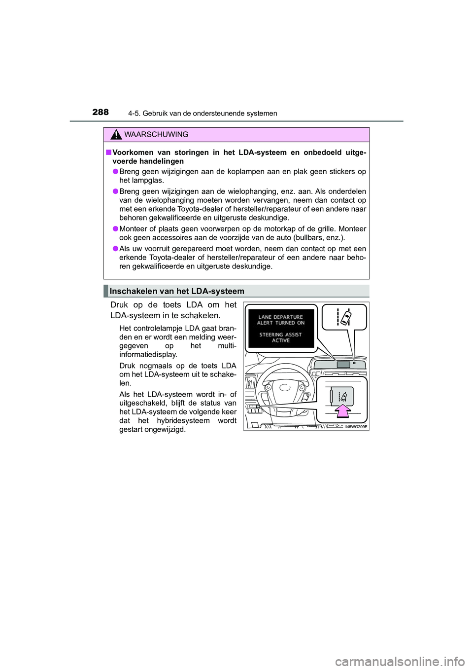 TOYOTA PRIUS PLUS 2018  Instructieboekje (in Dutch) 2884-5. Gebruik van de ondersteunende systemen
PRIUS +_OM_OM47D30E_(EE)
Druk  op  de  toets  LDA  om  het
LDA-systeem in te schakelen.
Het  controlelampje  LDA gaat  bran-
den en er wordt een melding 