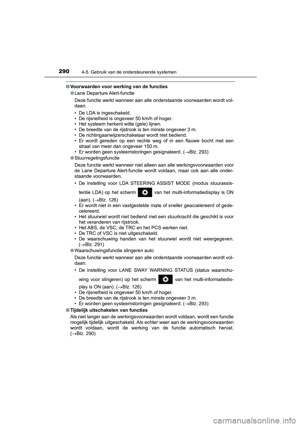 TOYOTA PRIUS PLUS 2018  Instructieboekje (in Dutch) 2904-5. Gebruik van de ondersteunende systemen
PRIUS +_OM_OM47D30E_(EE)
■Voorwaarden voor werking van de functies
●Lane Departure Alert-functie
Deze functie werkt wanneer aan alle onderstaande voo