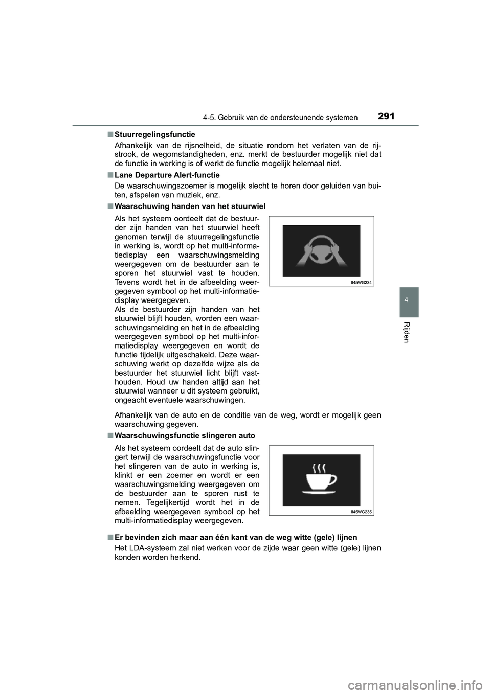 TOYOTA PRIUS PLUS 2018  Instructieboekje (in Dutch) 2914-5. Gebruik van de ondersteunende systemen
4
Rijden
PRIUS +_OM_OM47D30E_(EE)■
Stuurregelingsfunctie
Afhankelijk  van  de  rijsnelheid,  de  situatie  rondom  het  verlaten   van  de  rij-
strook