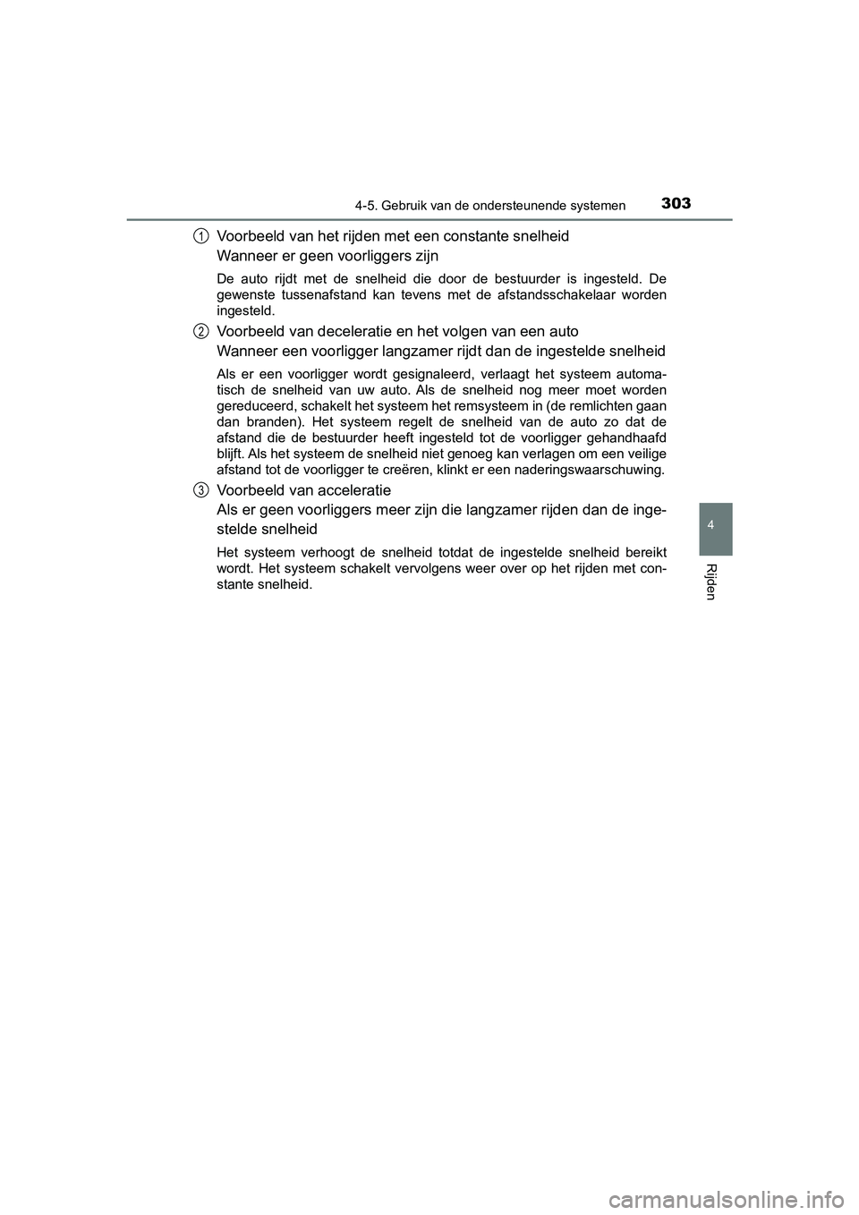 TOYOTA PRIUS PLUS 2018  Instructieboekje (in Dutch) 3034-5. Gebruik van de ondersteunende systemen
4
Rijden
PRIUS +_OM_OM47D30E_(EE)
Voorbeeld van het rijden met een constante snelheid
Wanneer er geen voorliggers zijn
De  auto  rijdt  met  de  snelheid