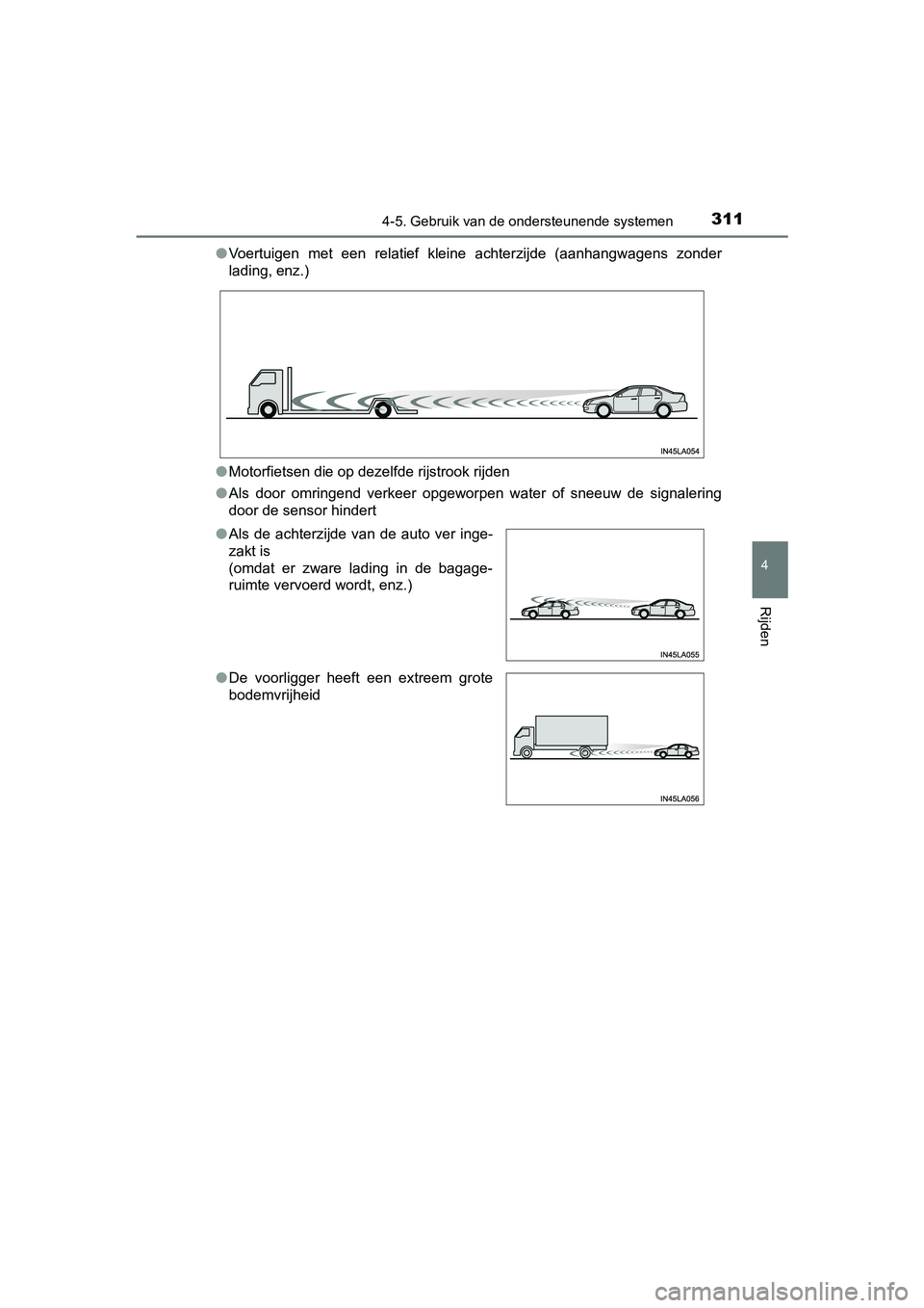 TOYOTA PRIUS PLUS 2018  Instructieboekje (in Dutch) 3114-5. Gebruik van de ondersteunende systemen
4
Rijden
PRIUS +_OM_OM47D30E_(EE)●
Voertuigen  met  een  relatief  kleine  achterzijde  (aanhangwagens  z onder
lading, enz.)
● Motorfietsen die op d