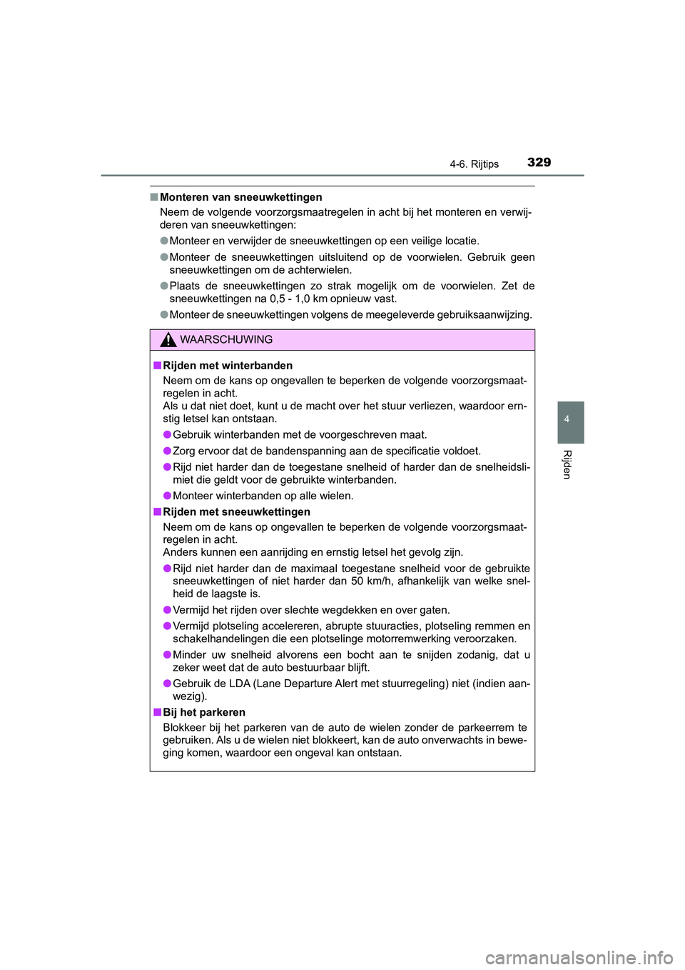 TOYOTA PRIUS PLUS 2018  Instructieboekje (in Dutch) 3294-6. Rijtips
4
Rijden
PRIUS +_OM_OM47D30E_(EE)
■Monteren van sneeuwkettingen
Neem de volgende voorzorgsmaatregelen in acht bij het monteren  en verwij-
deren van sneeuwkettingen:
● Monteer en v
