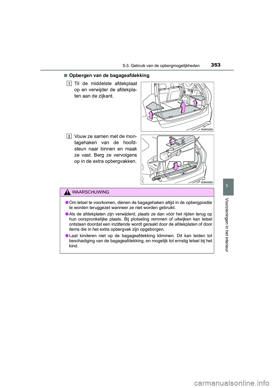 TOYOTA PRIUS PLUS 2018  Instructieboekje (in Dutch) 3535-3. Gebruik van de opbergmogelijkheden
PRIUS +_OM_OM47D30E_(EE)
5
Voorzieningen in het interieur
■Opbergen van de bagageafdekking
Til  de  middelste  afdekplaat
op  en  verwijder  de  afdekpla-
