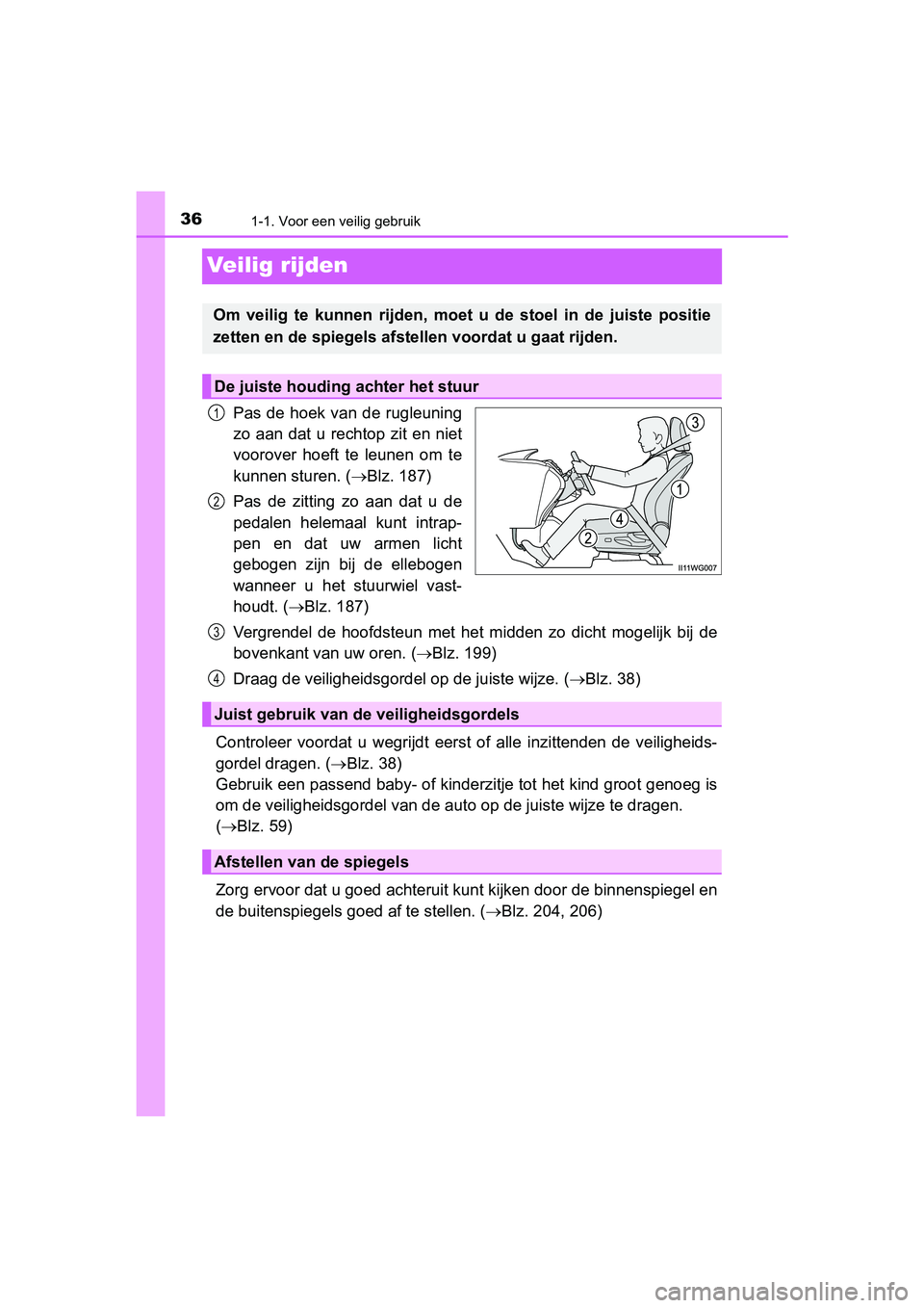 TOYOTA PRIUS PLUS 2018  Instructieboekje (in Dutch) 361-1. Voor een veilig gebruik
PRIUS +_OM_OM47D30E_(EE)
Veilig rijden
Pas de hoek van  de  rugleuning
zo  aan dat u rechtop  zit  en  niet
voorover  hoeft  te  leunen  om  te
kunnen sturen. (Blz. 1