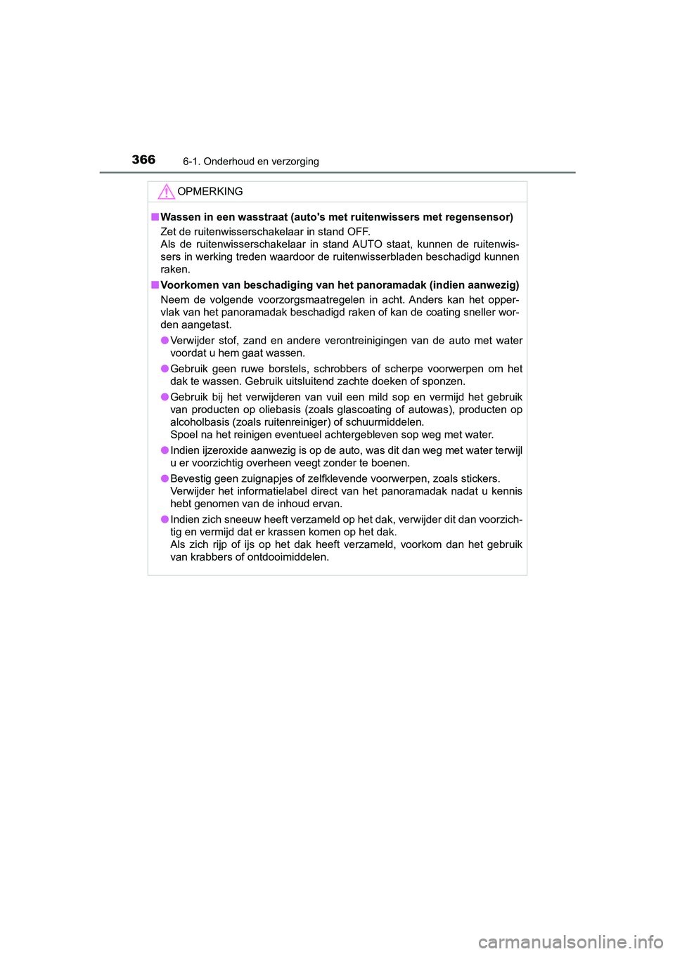 TOYOTA PRIUS PLUS 2018  Instructieboekje (in Dutch) 3666-1. Onderhoud en verzorging
PRIUS +_OM_OM47D30E_(EE)
OPMERKING
■Wassen in een wasstraat (auto's m et ruitenwissers met regensensor)
Zet de ruitenwisserschakelaar in stand OFF.
Als  de  ruite