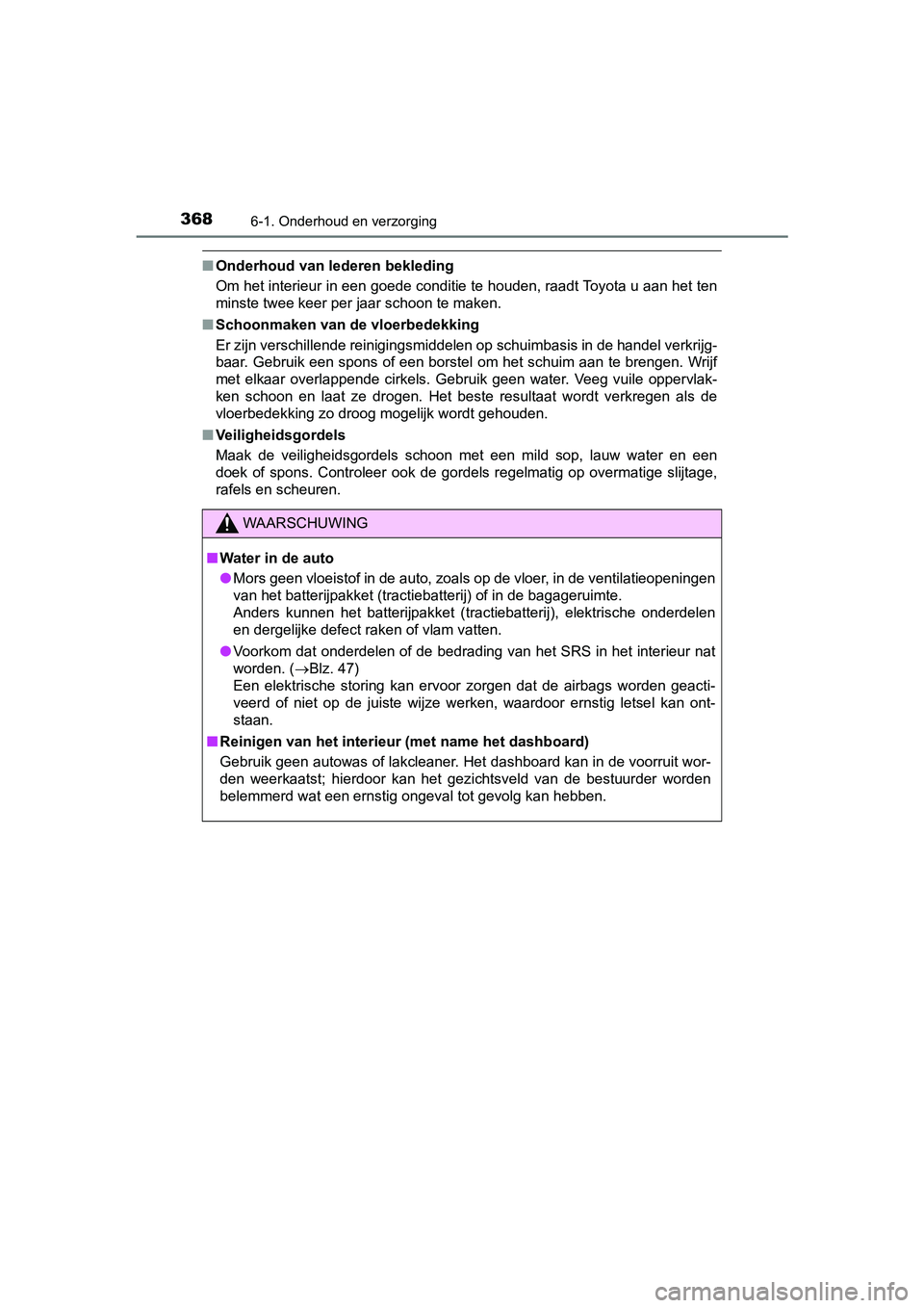 TOYOTA PRIUS PLUS 2018  Instructieboekje (in Dutch) 3686-1. Onderhoud en verzorging
PRIUS +_OM_OM47D30E_(EE)
■Onderhoud van lederen bekleding
Om het interieur in een goede conditie te houden, raadt Toyota  u aan het ten
minste twee keer per jaar scho