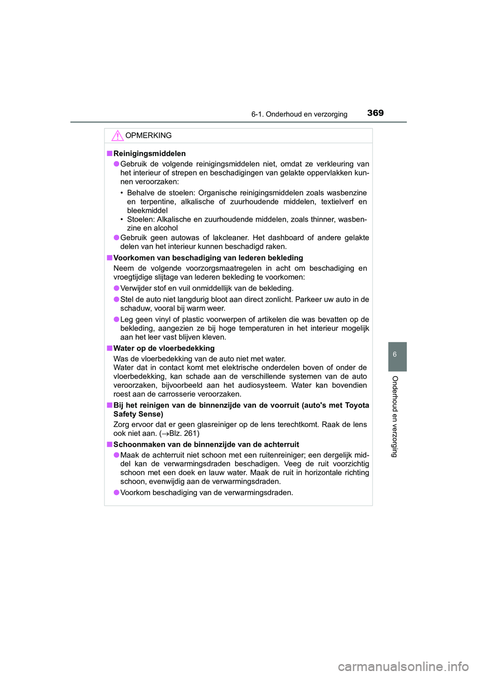 TOYOTA PRIUS PLUS 2018  Instructieboekje (in Dutch) 3696-1. Onderhoud en verzorging
PRIUS +_OM_OM47D30E_(EE)
6
Onderhoud en verzorging
OPMERKING
■Reinigingsmiddelen
● Gebruik  de  volgende  reinigingsmiddelen  niet,  omdat  ze  verkleuring  van
het