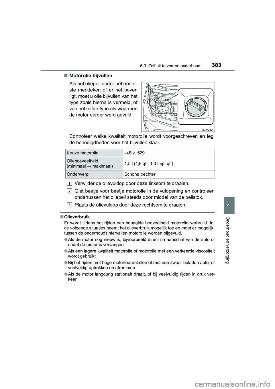 TOYOTA PRIUS PLUS 2018  Instructieboekje (in Dutch) 3836-3. Zelf uit te voeren onderhoud
PRIUS +_OM_OM47D30E_(EE)
6
Onderhoud en verzorging
■Motorolie bijvullen
Als het oliepeil onder het onder-
ste  merkteken  of  er  net  boven
ligt, moet u olie bi