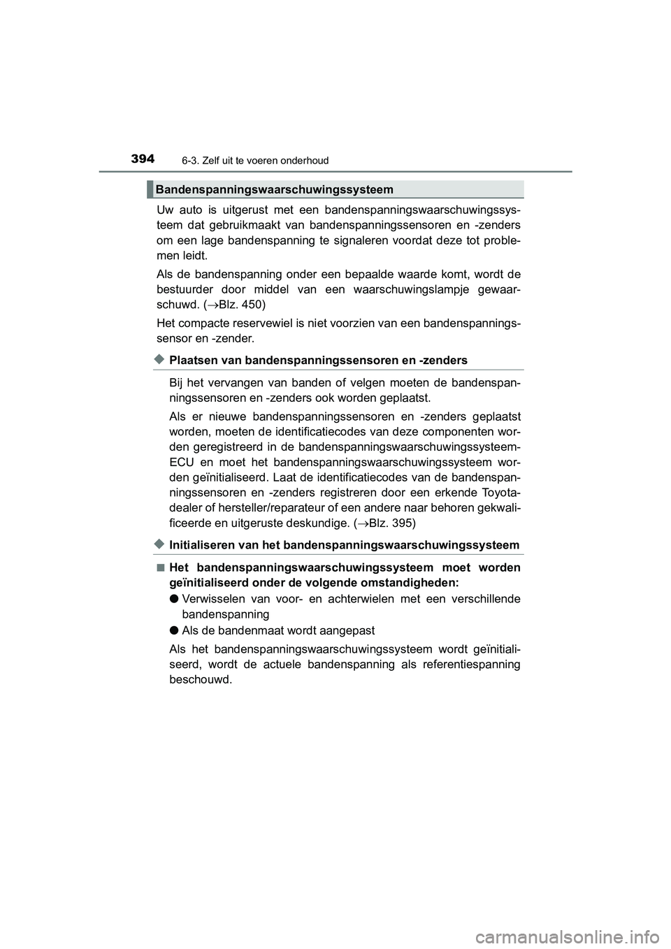 TOYOTA PRIUS PLUS 2018  Instructieboekje (in Dutch) 3946-3. Zelf uit te voeren onderhoud
PRIUS +_OM_OM47D30E_(EE)
Uw  auto  is  uitgerust  met  een  bandenspanningswaarschuwingssys-
teem  dat  gebruikmaakt  van  bandenspanningssensoren  en  -zenders
om