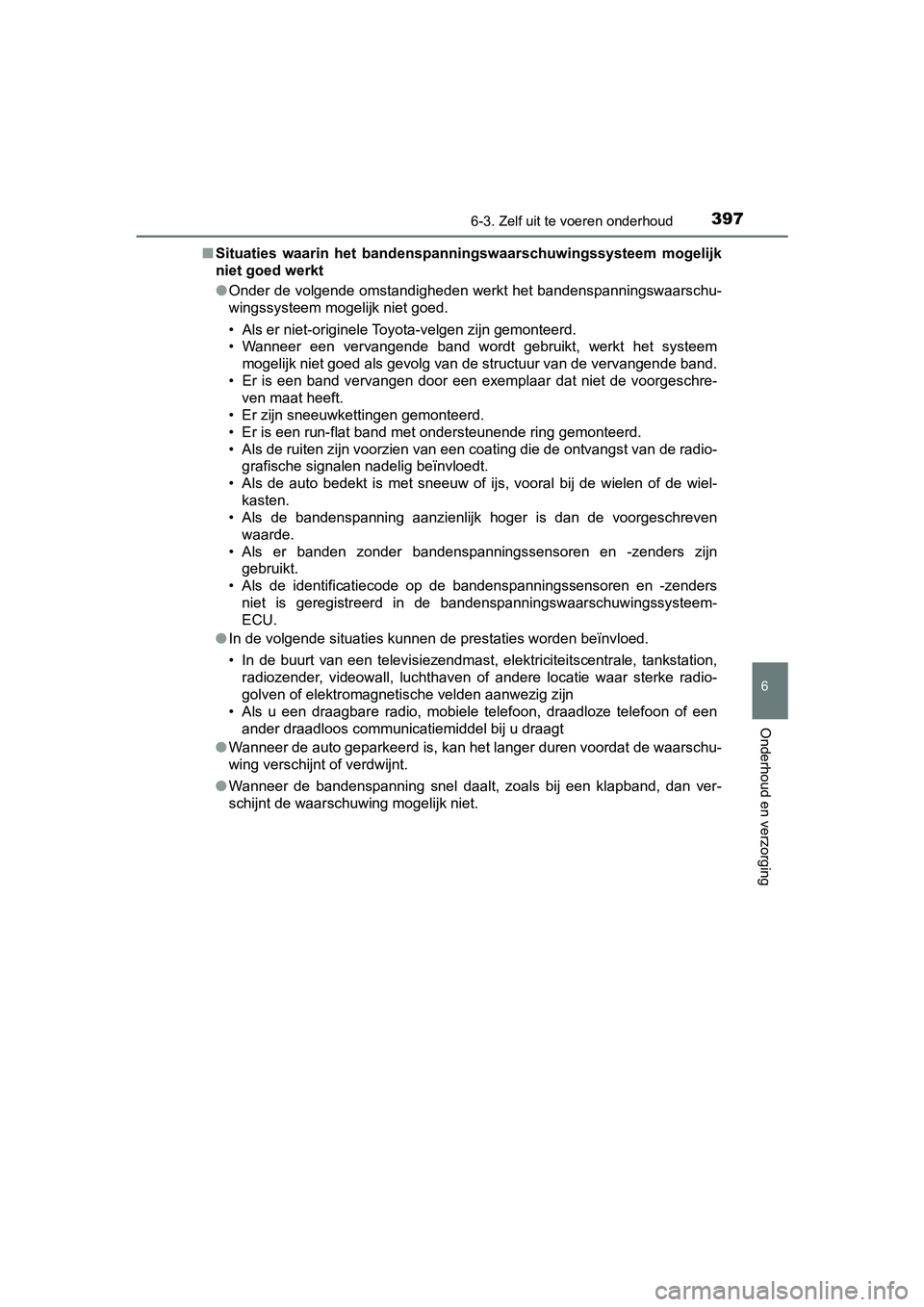 TOYOTA PRIUS PLUS 2018  Instructieboekje (in Dutch) 3976-3. Zelf uit te voeren onderhoud
PRIUS +_OM_OM47D30E_(EE)
6
Onderhoud en verzorging
■Situaties  waarin  het  bandenspa nningswaarschuwingssysteem  mogelijk
niet goed werkt
● Onder de volgende 