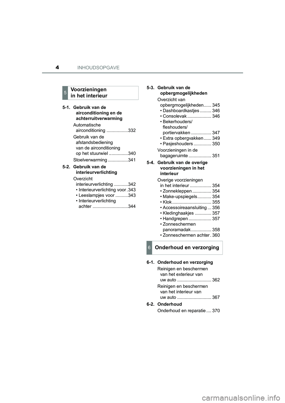 TOYOTA PRIUS PLUS 2018  Instructieboekje (in Dutch) INHOUDSOPGAVE4
PRIUS +_OM_OM47D30E_(EE)5-1. Gebruik van de 
airconditioning en de 
achterruitverwarming
Automatische  airconditioning .................332
Gebruik van de  afstandsbediening 
van de air