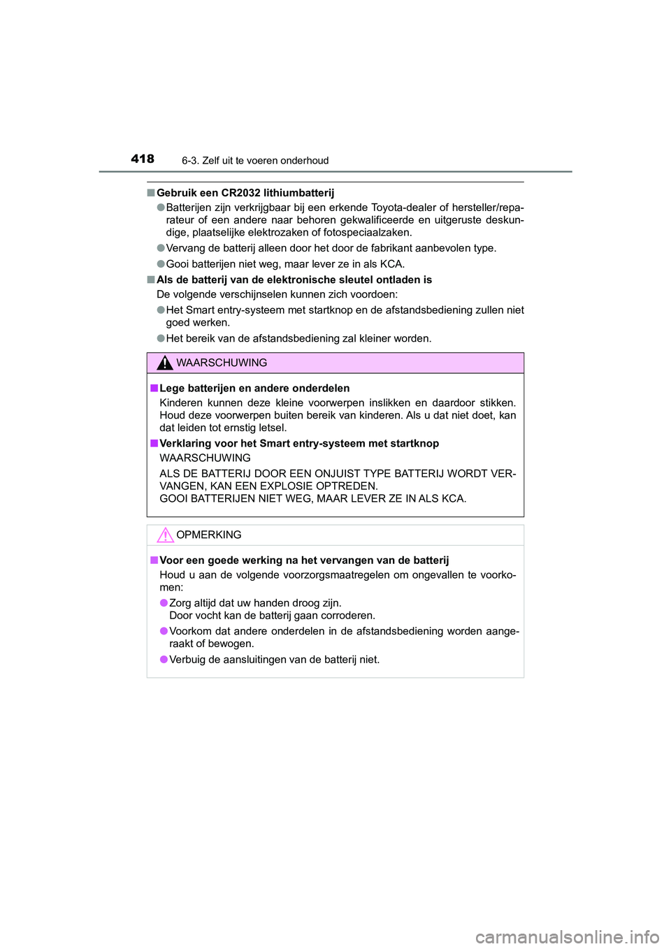 TOYOTA PRIUS PLUS 2018  Instructieboekje (in Dutch) 4186-3. Zelf uit te voeren onderhoud
PRIUS +_OM_OM47D30E_(EE)
■Gebruik een CR2032 lithiumbatterij
●Batterijen  zijn  verkrijgbaar  bij  een erkende Toyota-dealer  of  h ersteller/repa-
rateur  of 
