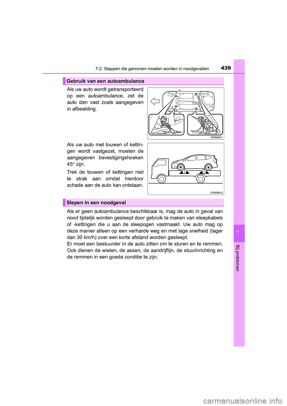 TOYOTA PRIUS PLUS 2018  Instructieboekje (in Dutch) 4397-2. Stappen die genomen moeten worden in noodgevallen
PRIUS +_OM_OM47D30E_(EE)
7
Bij problemen
Als uw auto wordt getransporteerd
op  een  autoambulance,  zet  de
auto  dan  vast  zoals  aangegeven