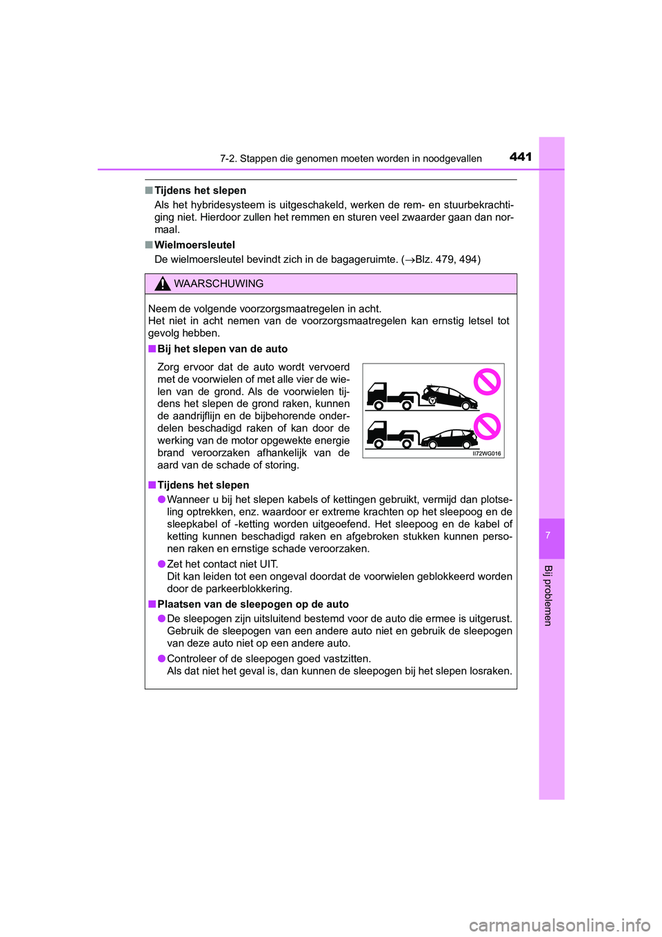 TOYOTA PRIUS PLUS 2018  Instructieboekje (in Dutch) 4417-2. Stappen die genomen moeten worden in noodgevallen
PRIUS +_OM_OM47D30E_(EE)
7
Bij problemen
■Tijdens het slepen
Als  het  hybridesysteem  is  uitgeschakeld,  werken  de  rem-  en  stuu rbekra