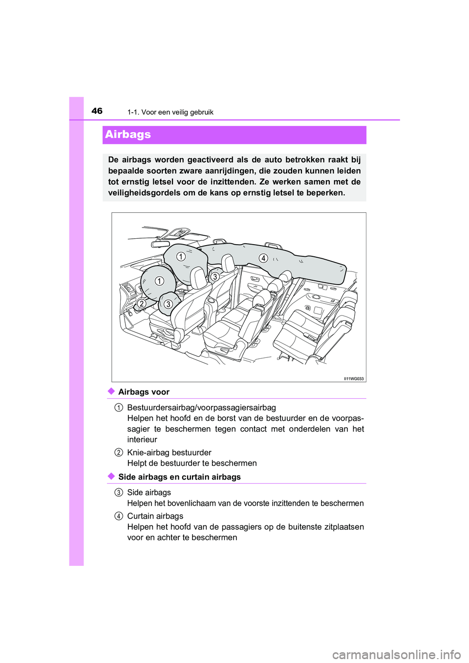 TOYOTA PRIUS PLUS 2018  Instructieboekje (in Dutch) 461-1. Voor een veilig gebruik
PRIUS +_OM_OM47D30E_(EE)
Airbags
◆Airbags voorBestuurdersairbag/voorpassagiersairbag
Helpen het hoofd en de borst van de bestuurder en de voorpas-
sagier  te  bescherm