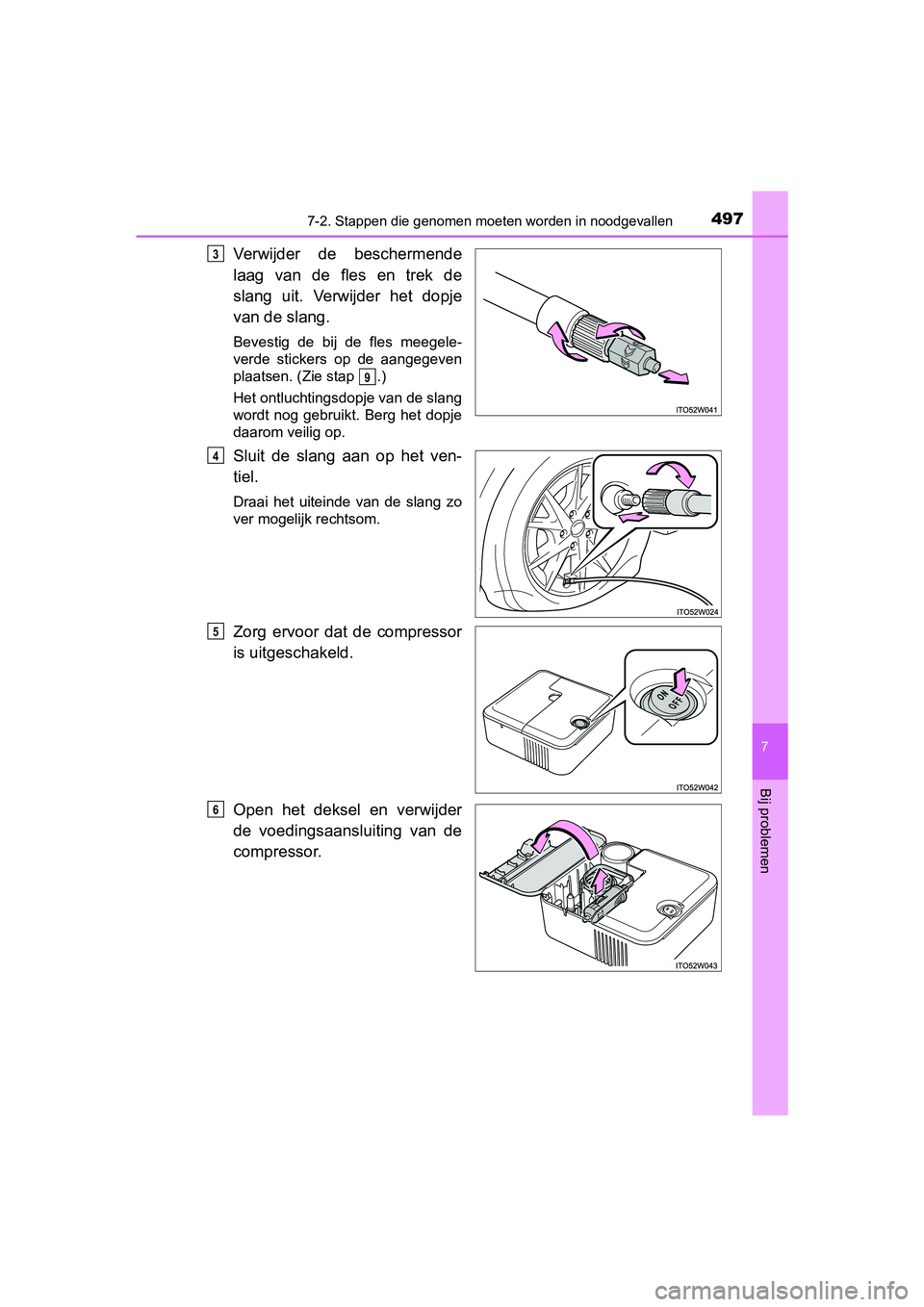 TOYOTA PRIUS PLUS 2018  Instructieboekje (in Dutch) 4977-2. Stappen die genomen moeten worden in noodgevallen
PRIUS +_OM_OM47D30E_(EE)
7
Bij problemen
Verwijder  de  beschermende
laag  van  de  fles  en  trek  de
slang  uit.  Verwijder  het  dopje
van 