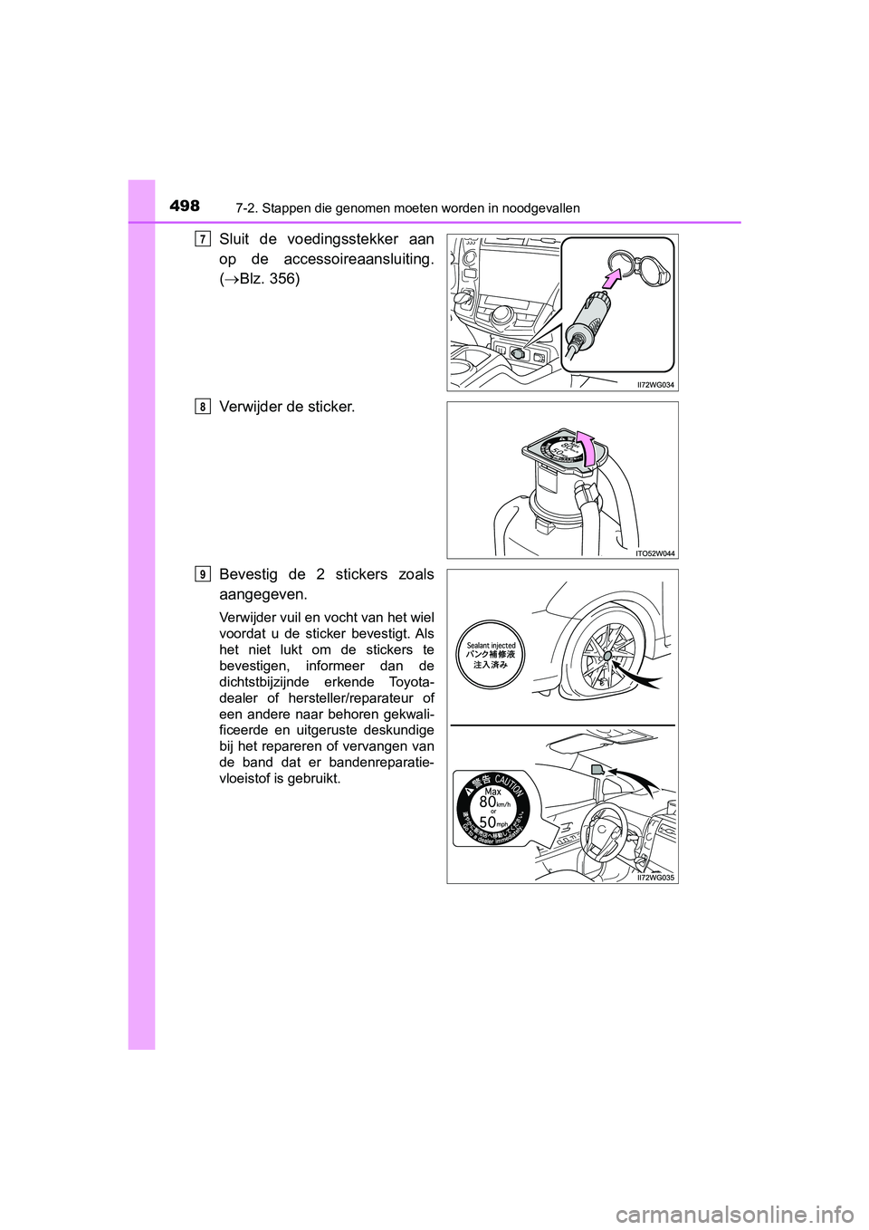 TOYOTA PRIUS PLUS 2018  Instructieboekje (in Dutch) 4987-2. Stappen die genomen moeten worden in noodgevallen
PRIUS +_OM_OM47D30E_(EE)
Sluit  de  voedingsstekker  aan
op  de  accessoireaansluiting.
( Blz. 356)
Verwijder de sticker.
Bevestig  de  2  