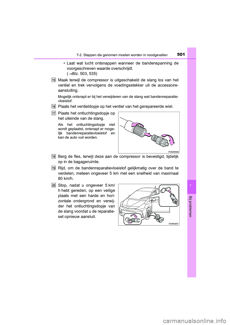 TOYOTA PRIUS PLUS 2018  Instructieboekje (in Dutch) 5017-2. Stappen die genomen moeten worden in noodgevallen
PRIUS +_OM_OM47D30E_(EE)
7
Bij problemen
• Laat  wat  lucht  ontsnappen  wanneer  de  bandenspanning  de
voorgeschreven waarde overschrijdt.